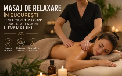 Masaj de relaxare în București: beneficii pentru corp, reducerea tensiunii și starea de bine